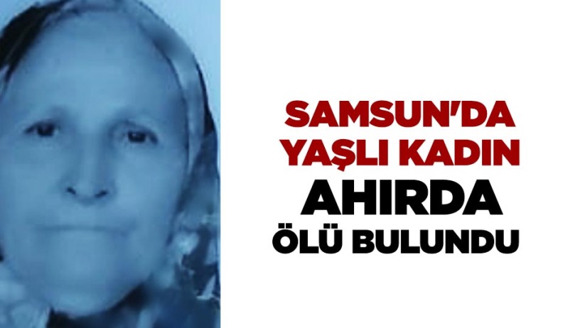 Samsun'da yaşlı kadın ahırda ölü bulundu