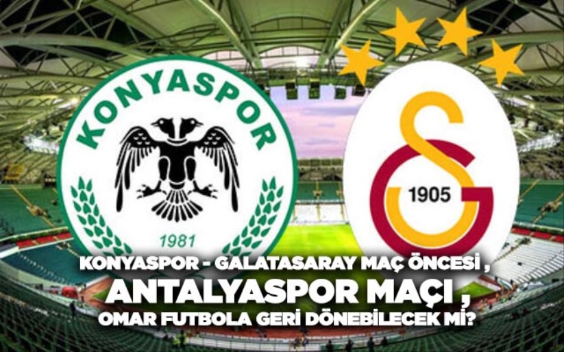 KONYASPOR - GALATASARAY MAÇ ÖNCESİ / ANTALYASPOR MAÇI / OMAR FUTBOLA GERİ DÖNEBİLECEK Mİ?