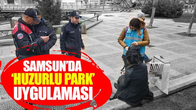 Samsun Haberleri: Samsun'da 'Huzurlu Park' Uygulaması 