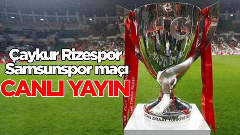 Çaykur Rizespor - Samsunspor maçı canlı yayın
