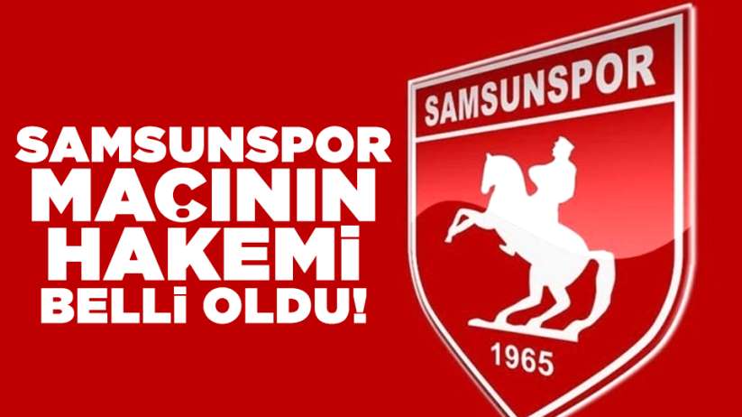 Samsunspor -Yeni Çorumspor maçının hakemi belli oldu!