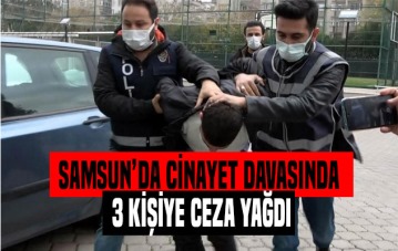 Samsun'da cinayet davasında 3 kişiye ceza yağdı