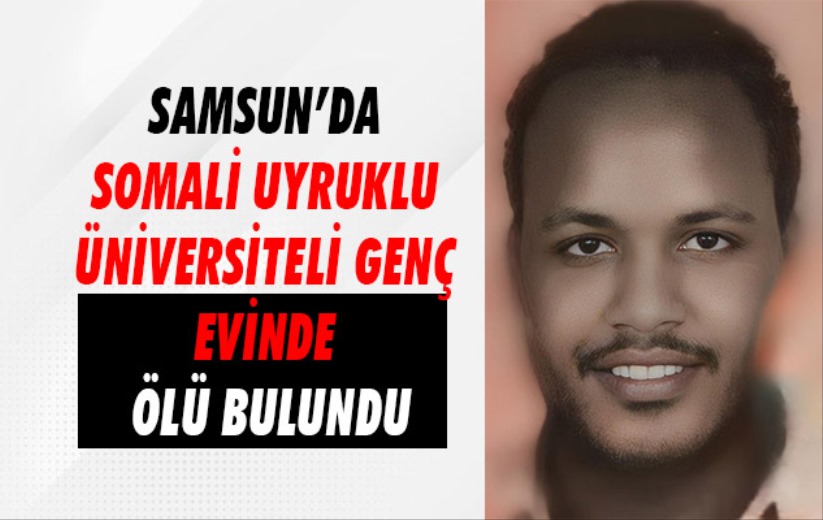 Samsun'da Somali uyruklu üniversiteli genç, evinde ölü bulundu