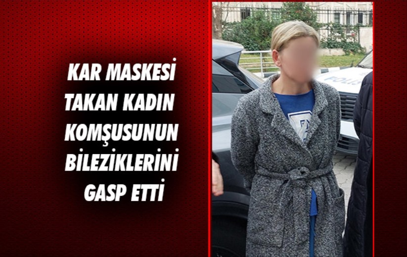 Samsun'da kar maskeli kadın, komşusunun bileziklerini gasp etti