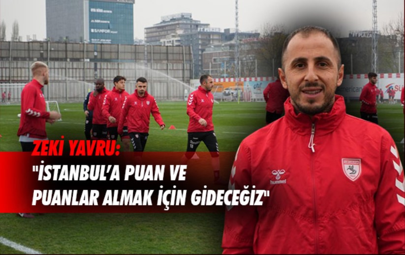Zeki Yavru: 'İstanbul'a puan ve puanlar almak için gideceğiz'