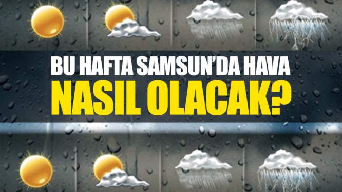 Bu hafta Samsun'da hava nasıl olacak?
