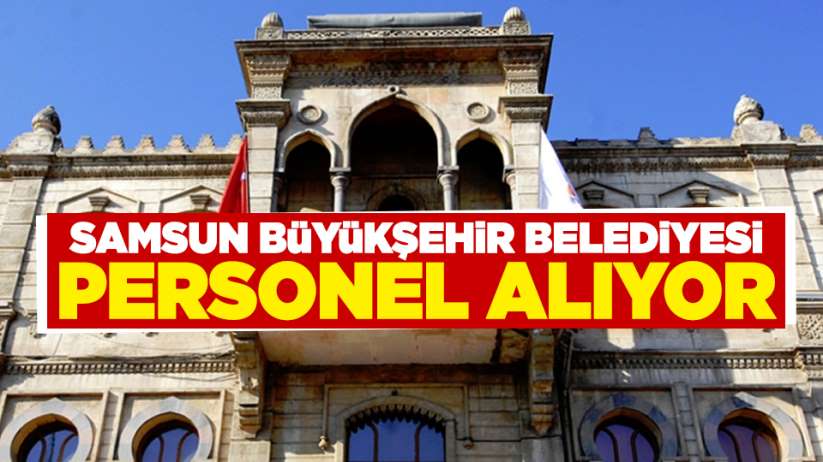 Samsun Büyükşehir Belediyesi personel alıyor!