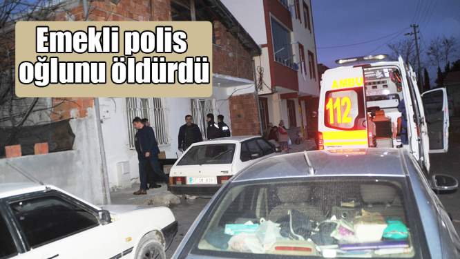 Emekli polis oğlunu öldürdü