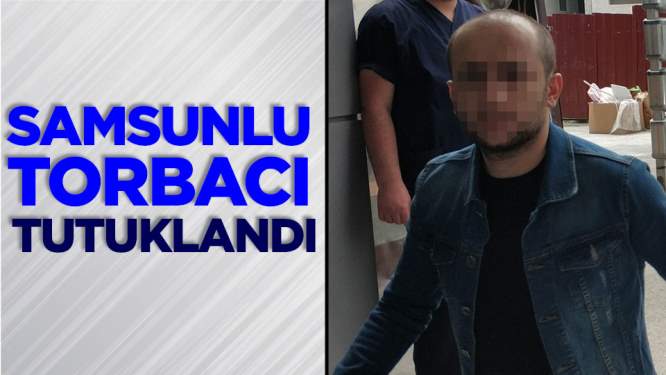 Samsunlu torbacı tutuklandı