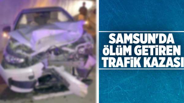 Samsun'da yaşanan kazada 2 Kişi hayatını kaybetti