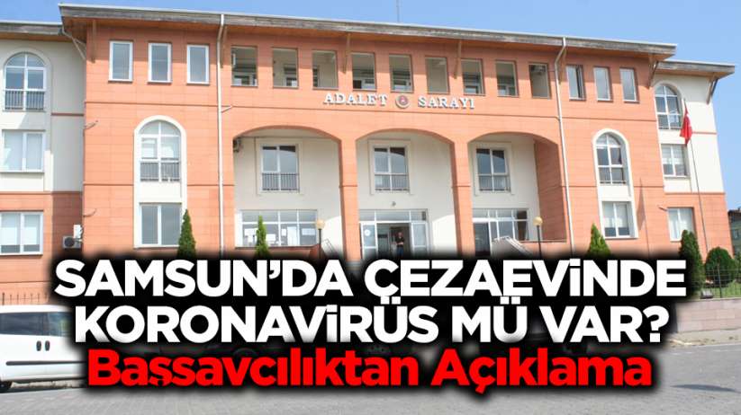 Samsun'da cezaevinde koronavirüs mü var? Başsavcılıktan açıklama...