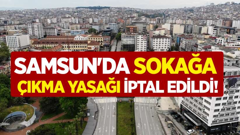 Samsun'da sokağa çıkma yasağı iptal edildi!