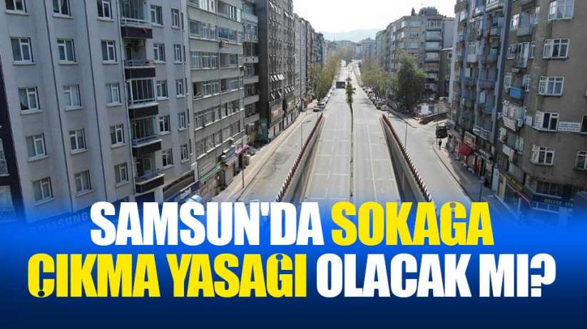 Samsun'da sokağa çıkma yasağı olacak mı? İçişleri Bakanlığı'ndan açıklama