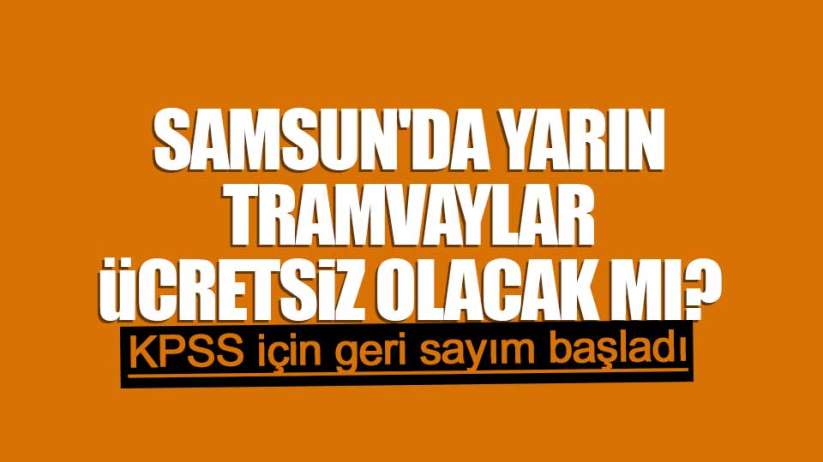 Samsun'da yarın tramvaylar ücretsiz olacak mı? 6 Eylül Pazar KPSS sınavı