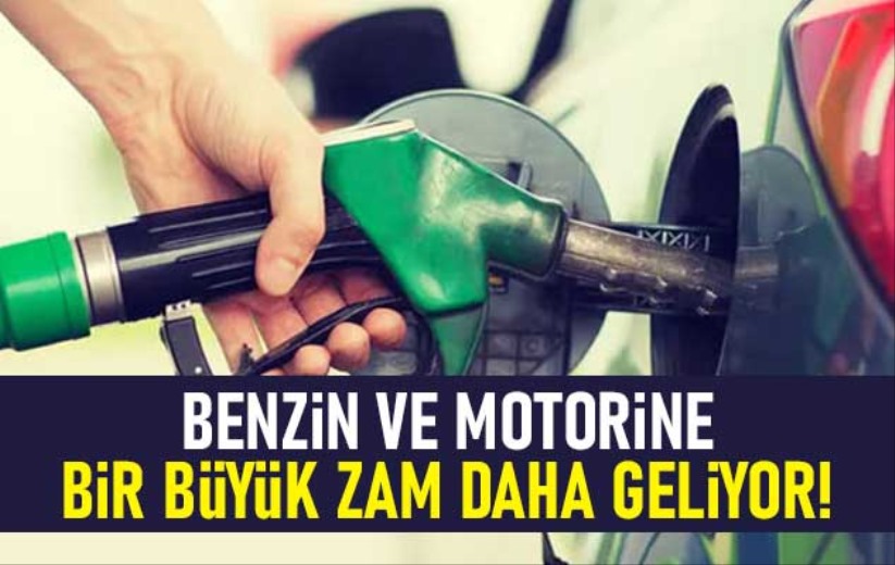 Benzin ve motorine bir büyük zam daha geliyor!