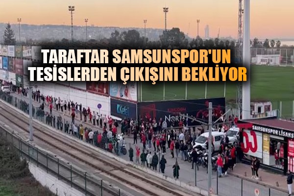 Taraftar Samsunspor'un tesislerden çıkışını bekliyor