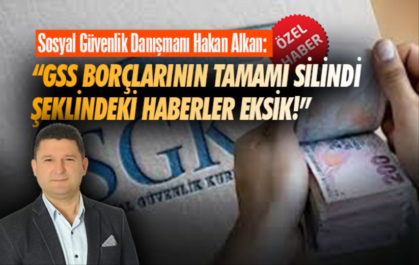 Hakan Alkan: 'GSS borçlarının tamamı silindi şeklindeki haberler eksik!'