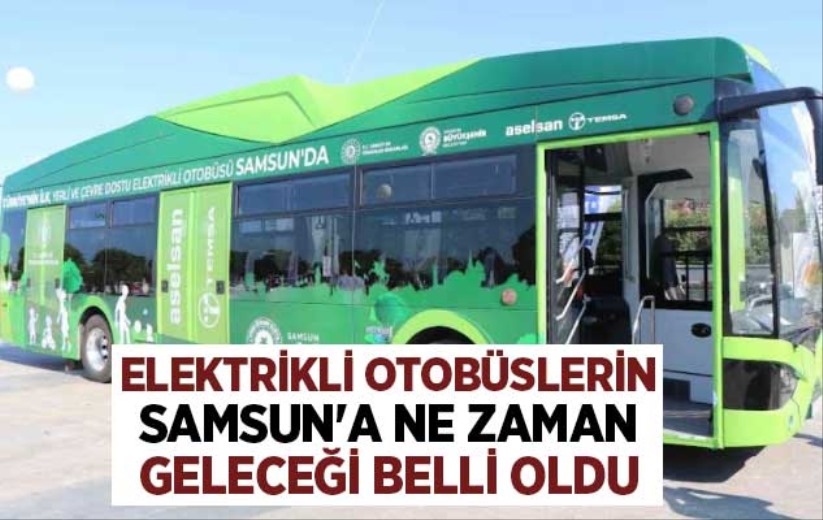 Elektrikli otobüslerin Samsun'a ne zaman geleceği belli oldu