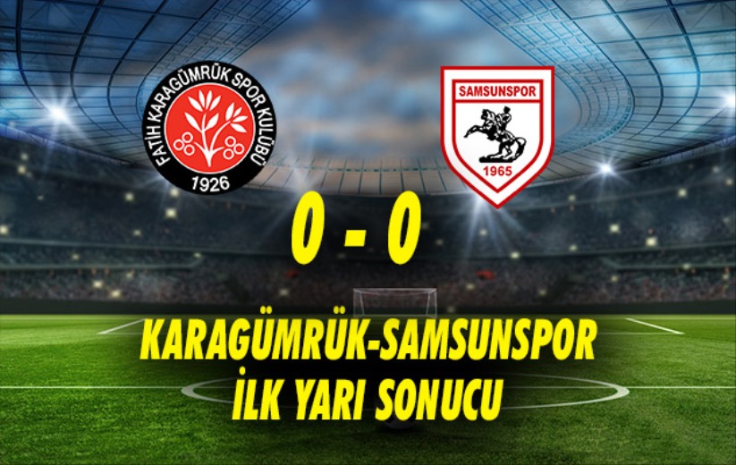 Samsunspor-Karagümrük: İlk yarıda gol yok