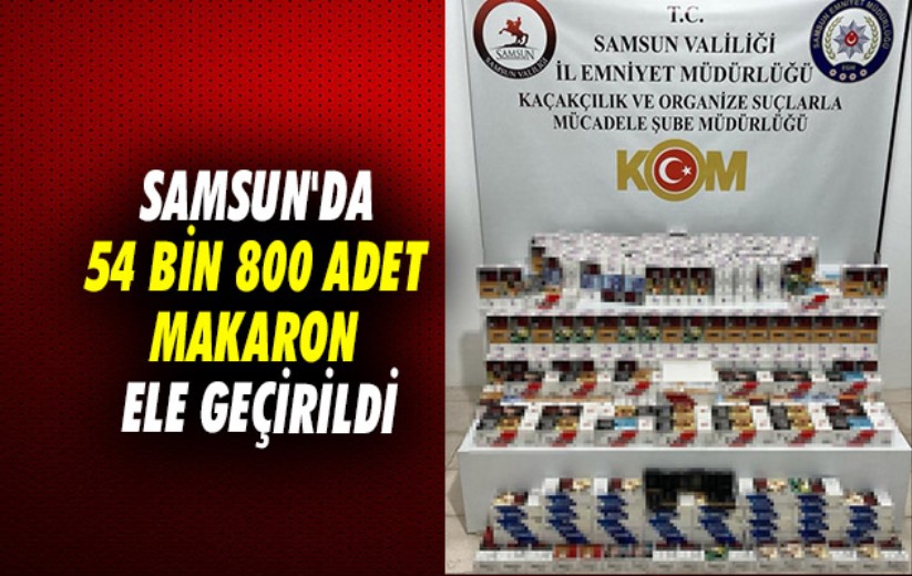 Samsun'da 54 bin 800 adet makaron ele geçirildi