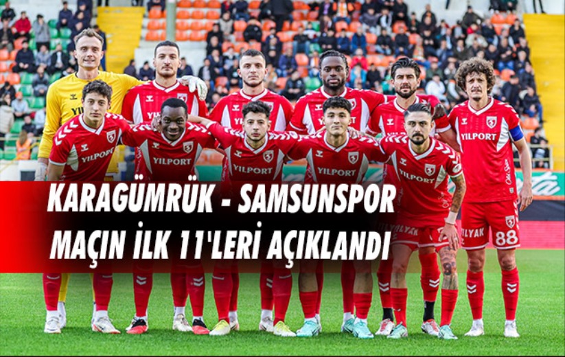 Fatih Karagümrük - Samsunspor maçının ilk 11'i açıklandı