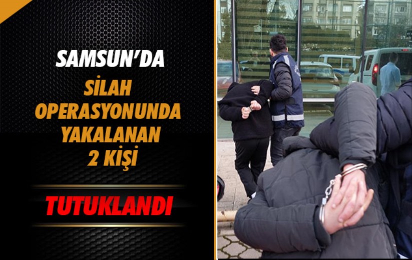 Samsun'da silah operasyonunda yakalanan 2 kişi tutuklandı