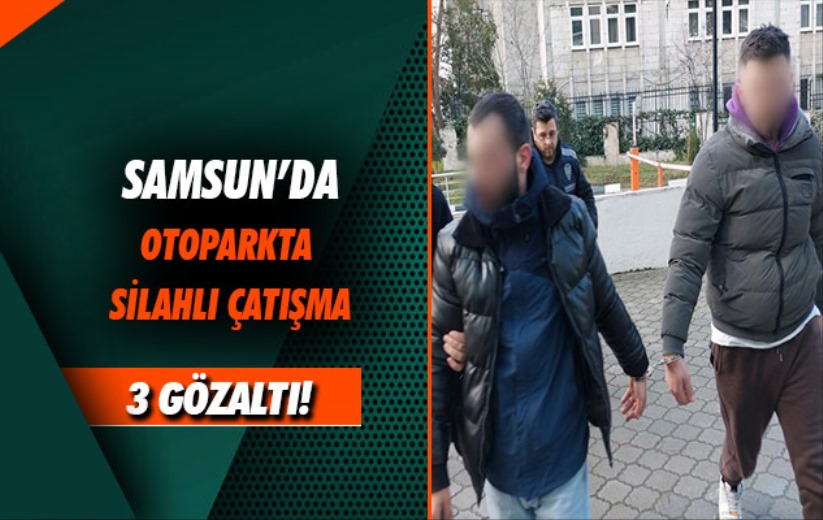 Samsun'da otoparkta silahlı çatışma: 3 gözaltı