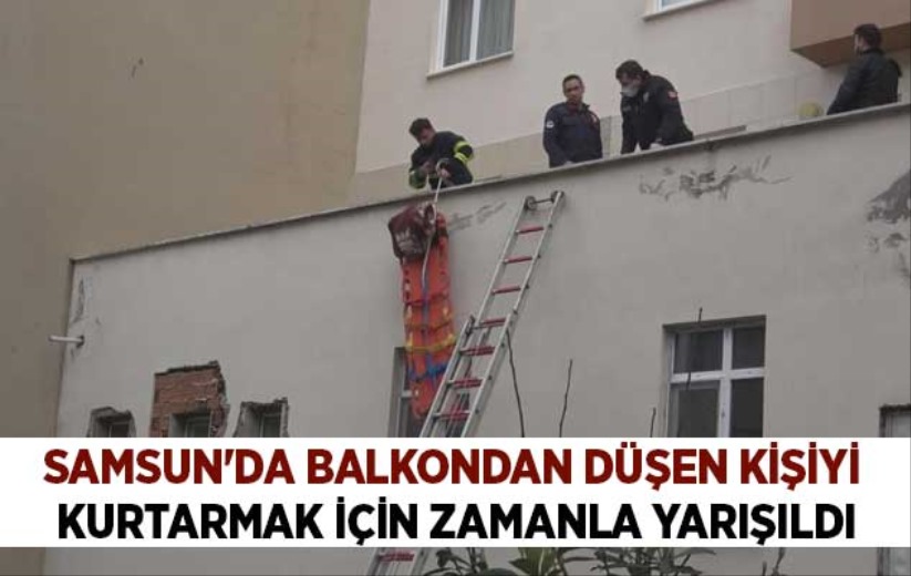 Samsun'da balkondan düşen kişiyi kurtarmak için zamanla yarışıldı