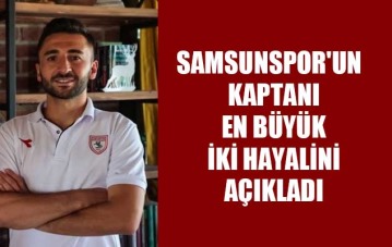 Samsunspor'un kaptanı en büyük iki hayalini açıkladı