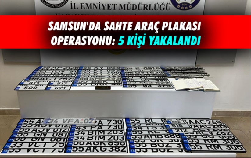 Samsun'da sahte araç plakası operasyonu: 5 kişi yakalandı