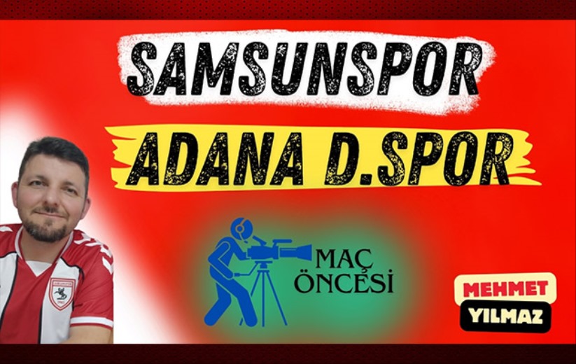 Mehmet Yılmaz ile maç öncesi: Samsunspor-Adana Demirspor