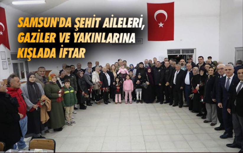Samsun'da şehit aileleri, gaziler ve yakınlarına kışlada iftar