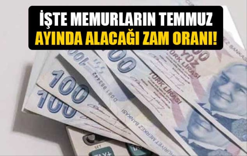 İşte memurların Temmuz ayında alacağı zam oranı!