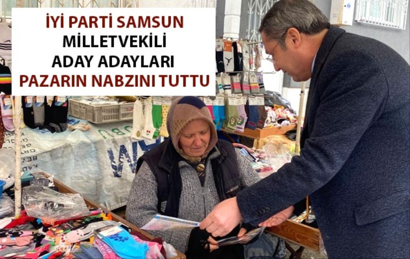  İYİ Parti Samsun Milletvekili aday adayları pazarın nabzını tuttu