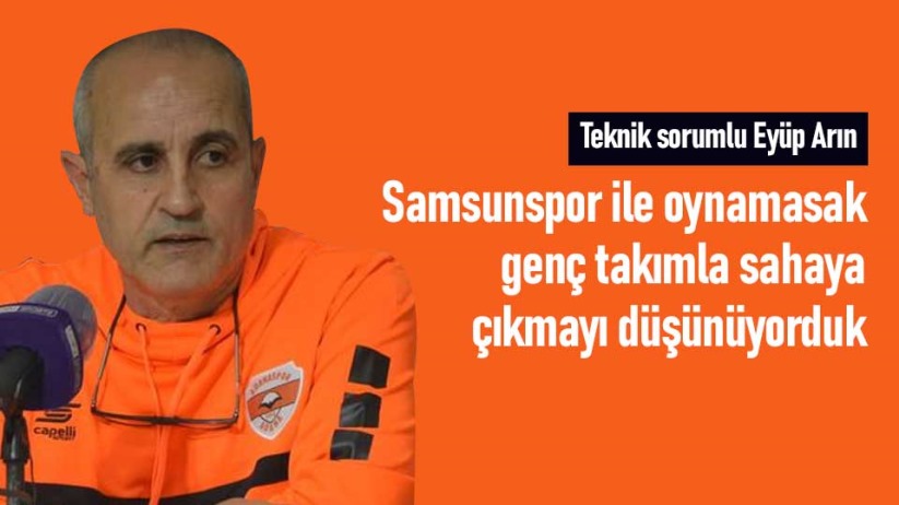 Eyüp Arın: Samsunspor ile oynamasak genç takımla sahaya çıkmayı düşünüyorduk