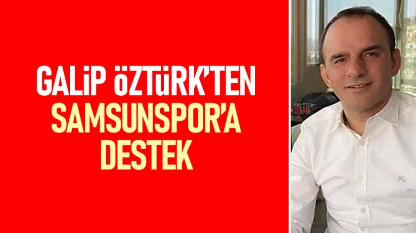 Galip Öztürk'ten Samsunspor'a destek
