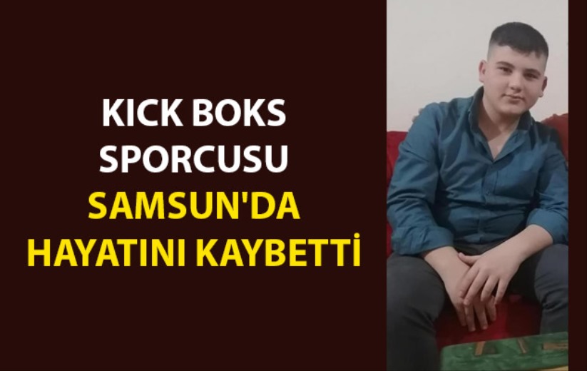Kick boks sporcusu Samsun'da hayatını kaybetti