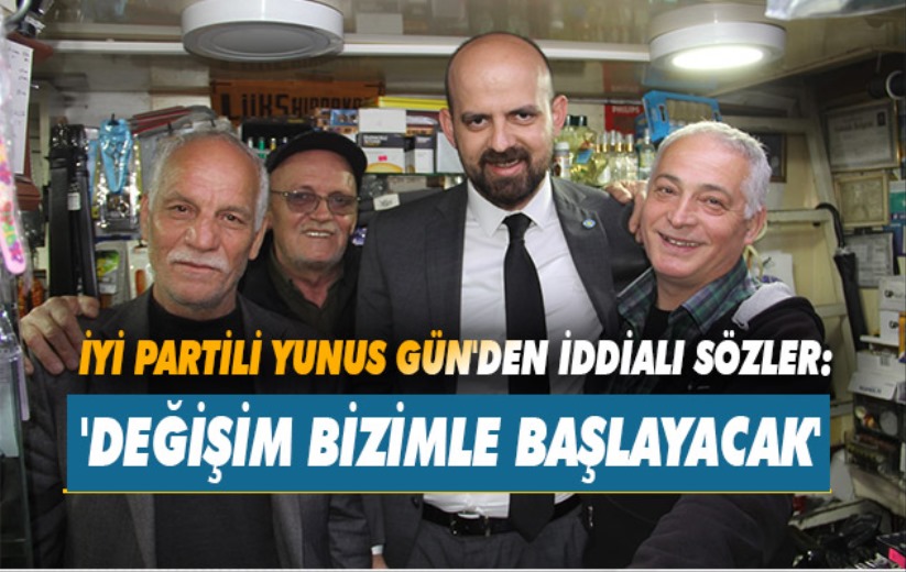 İYİ Partili Yunus Gün'den iddialı sözler: 'Değişim Bizimle Başlayacak'