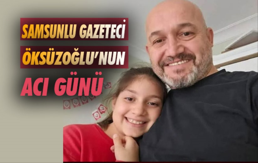 Samsunlu Gazeteci Öksüzoğlu'nun Acı Günü