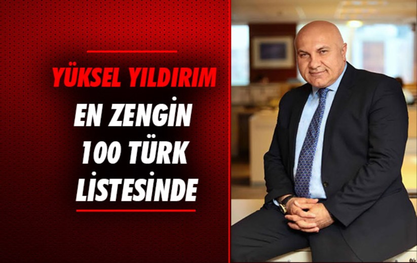 Yüksel Yıldırım en zengin 100 Türk listesinde