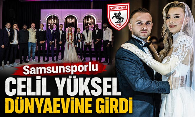 Samsunsporlu Celil Yüksel dünyaevine girdi
