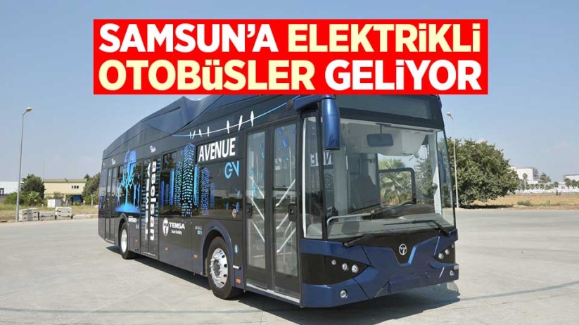 Samsun'a elektrikli otobüsler geliyor