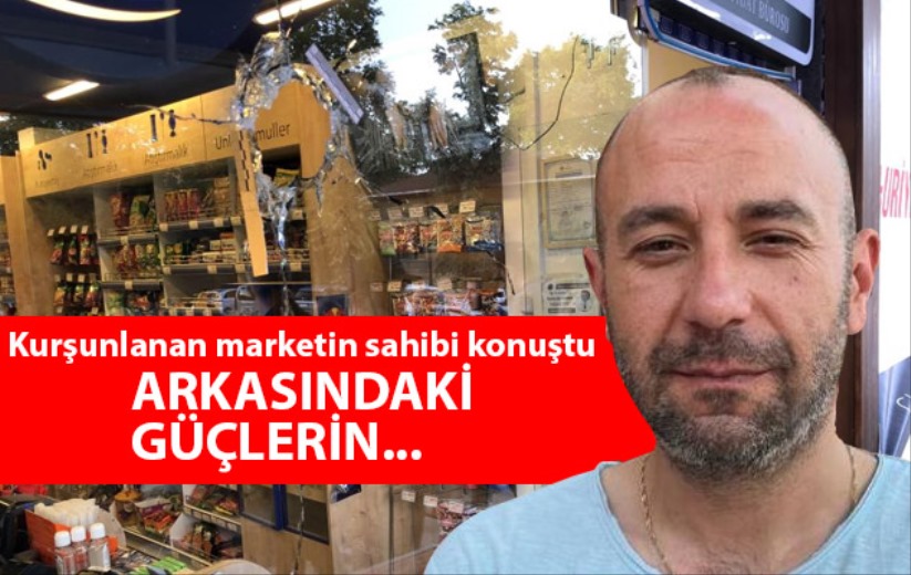 Kurşunlanan marketin sahibi konuştu: Arkasındaki güçlerin - Sinop haber