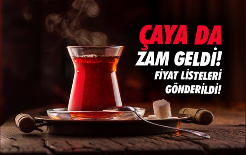 Çaya da zam geldi! Fiyat listeleri gönderildi!