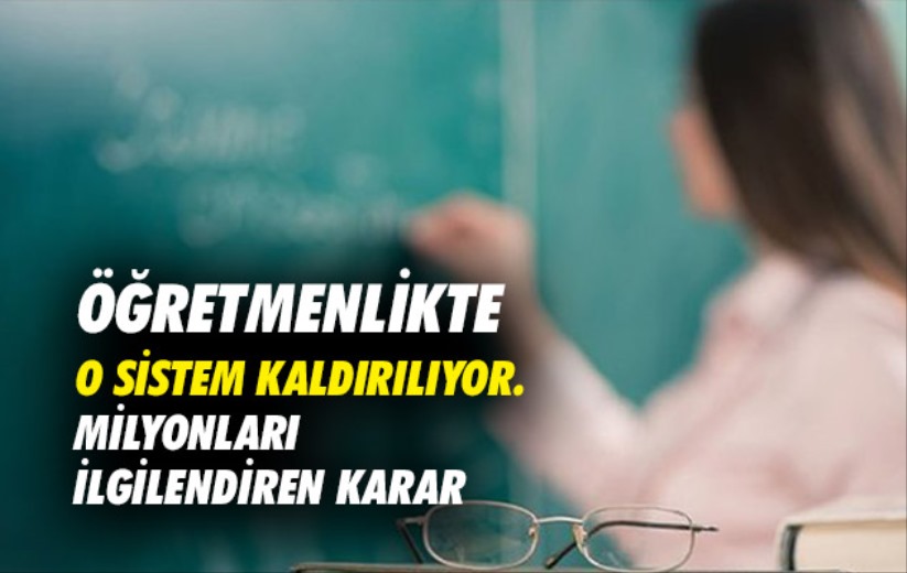 Öğretmenlikte o sistem kaldırılıyor. Milyonları ilgilendiren karar