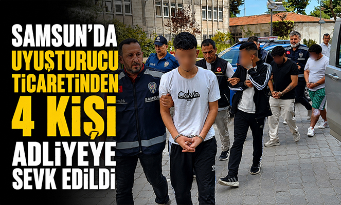Samsun'da uyuşturucu ticaretinden 4 kişi adliyeye sevk edildi