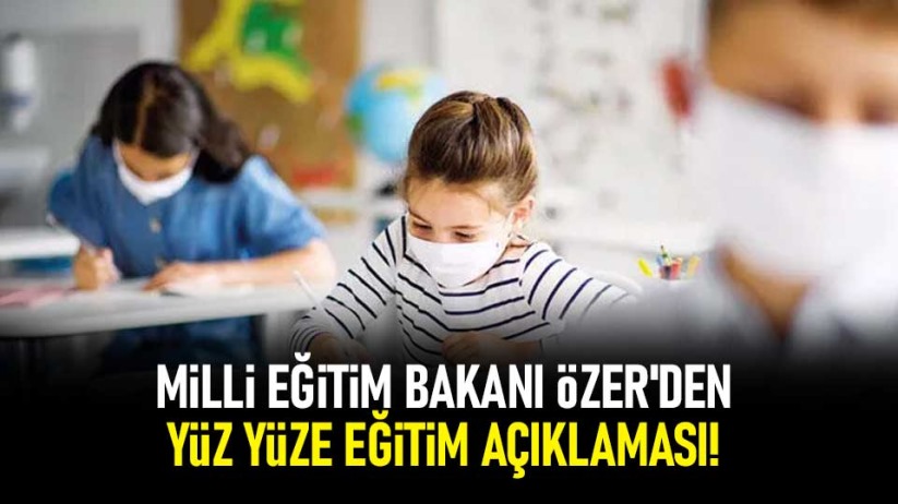 Milli Eğitim Bakanı Özer'den yüz yüze eğitim açıklaması!