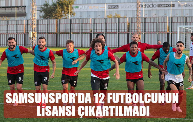 Samsunspor'da 12 futbolcunun lisansı çıkartılmadı