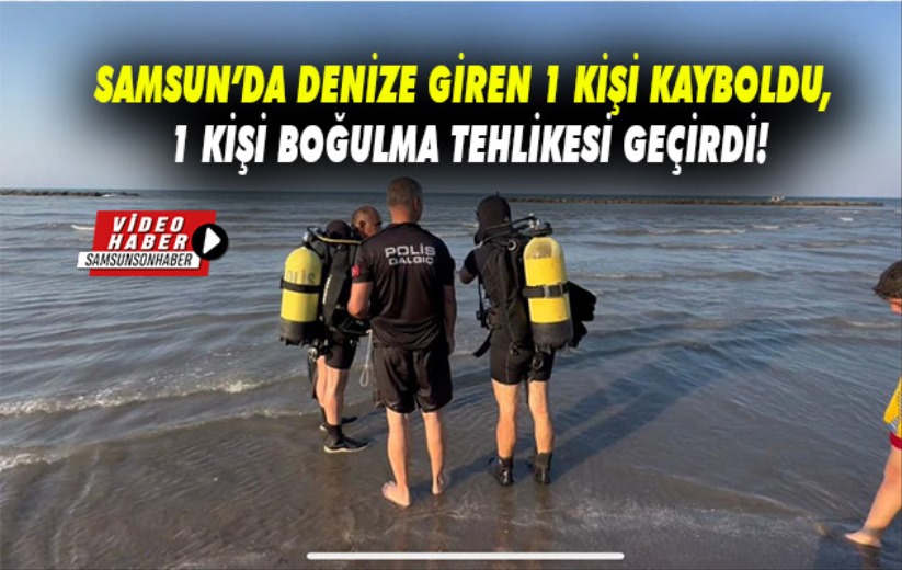 Denize giren 1 kişi kayboldu, 1 kişi boğulma tehlikesi geçirdi
