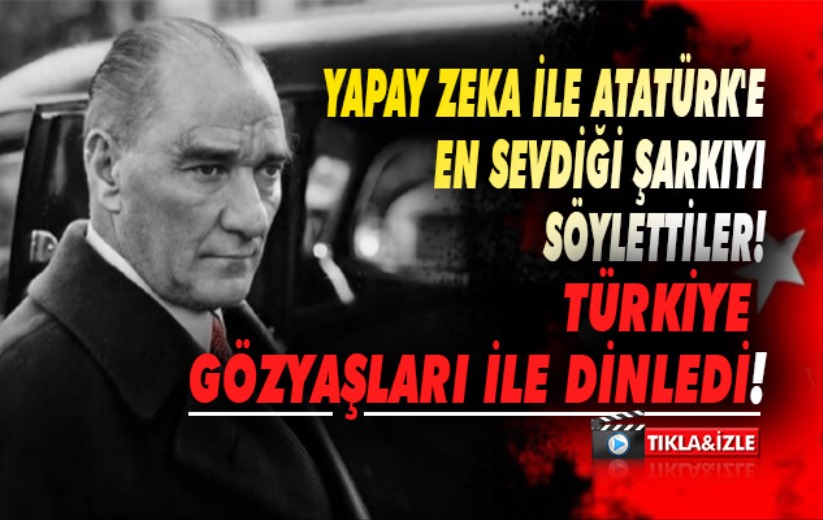 Yapay zeka ile Atatürk'e en sevdiği şarkıyı söylettiler